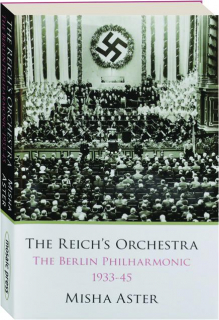 THE REICH'S ORCHESTRA: The Berlin Philharmonic 1933-45