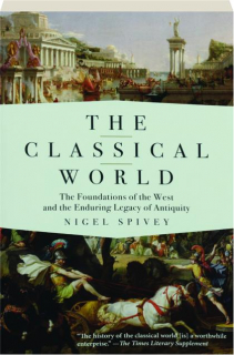 THE CLASSICAL WORLD: The Foundations of the West and the Enduring Legacy of Antiquity