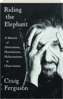 RIDING THE ELEPHANT: A Memoir of Altercations, Humiliations, Hallucinations & Observations