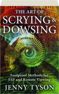 THE ART OF SCRYING & DOWSING: Foolproof Methods for ESP and Remote Viewing