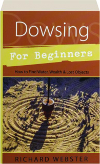 DOWSING FOR BEGINNERS: How to Find Water, Wealth & Lost Objects