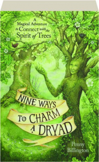 NINE WAYS TO CHARM A DRYAD: A Magical Adventure to Connect with the Spirit of Trees