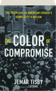 THE COLOR OF COMPROMISE: The Truth About the American Church's Complicity in Racism