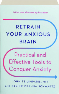 RETRAIN YOUR ANXIOUS BRAIN: Practical and Effective Tools to Conquer Anxiety