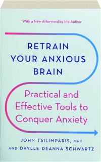 RETRAIN YOUR ANXIOUS BRAIN: Practical and Effective Tools to Conquer Anxiety