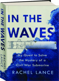 IN THE WAVES: My Quest to Solve the Mystery of a Civil War Submarine