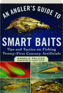 AN ANGLER'S GUIDE TO SMART BAITS: Tips and Tactics on Fishing Twenty-First Century Artificials