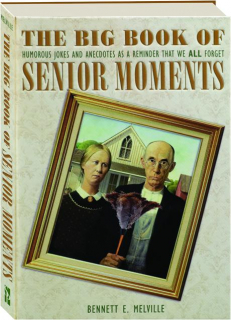 THE BIG BOOK OF SENIOR MOMENTS: Humorous Jokes and Anecdotes as a Reminder That We All Forget