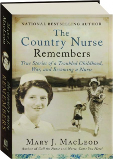 THE COUNTRY NURSE REMEMBERS: True Stories of a Troubled Childhood, War, and Becoming a Nurse