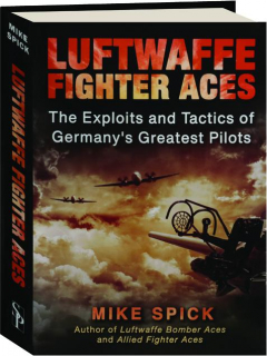 LUFTWAFFE FIGHTER ACES: The Exploits and Tactics of Germany's Greatest Pilots