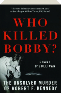 WHO KILLED BOBBY? The Unsolved Murder of Robert F. Kennedy