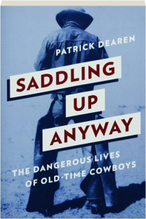 SADDLING UP ANYWAY: The Dangerous Lives of Old-Time Cowboys