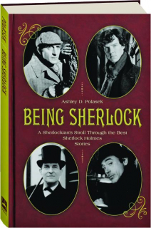 BEING SHERLOCK: A Sherlockian's Stroll Through the Best Sherlock Holmes Stories