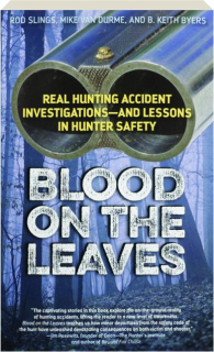 BLOOD ON THE LEAVES: Real Hunting Accident Investigations--and Lessons in Hunter Safety