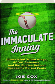 THE IMMACULATE INNING: Unassisted Triple Plays, 40/40 Seasons, and the Stories Behind Baseball's Rarest Feats