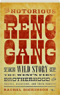 THE NOTORIOUS RENO GANG: The Wild Story of the West's First Brotherhood of Thieves, Assassins, and Train Robbers