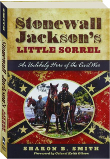 STONEWALL JACKSON'S LITTLE SORREL: An Unlikely Hero of the Civil War