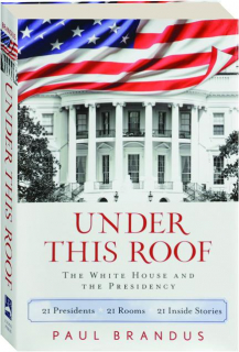 UNDER THIS ROOF: The White House and the Presidency