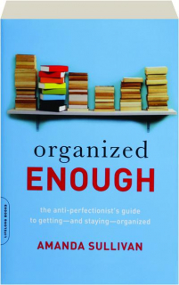 ORGANIZED ENOUGH: The Anti-Perfectionist's Guide to Getting--and Staying--Organized