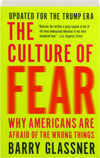 THE CULTURE OF FEAR: Why Americans Are Afraid of the Wrong Things