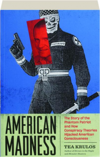 AMERICAN MADNESS: The Story of the Phantom Patriot and How Conspiracy Theories Hijacked American Consciousness