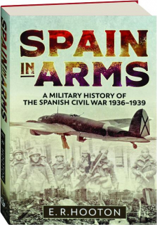 SPAIN IN ARMS: A Military History of the Spanish Civil War 1936-1939
