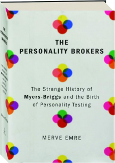 THE PERSONALITY BROKERS: The Strange History of Myers-Briggs and the Birth of Personality Testing