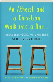 AN ATHEIST AND A CHRISTIAN WALK INTO A BAR...: Talking About God, the Universe, and Everything