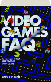 VIDEO GAMES FAQ: All That's Left to Know About Games and Gaming Culture