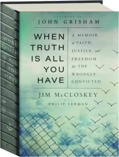 WHEN TRUTH IS ALL YOU HAVE: A Memoir of Faith, Justice, and Freedom for the Wrongly Convicted