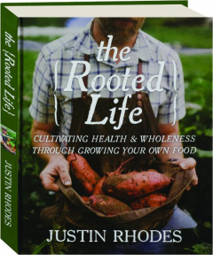 THE ROOTED LIFE: Cultivating Health & Wholeness Through Growing Your Own Food