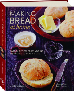 MAKING BREAD AT HOME: Over 50 Recipes from Around the World to Bake & Share