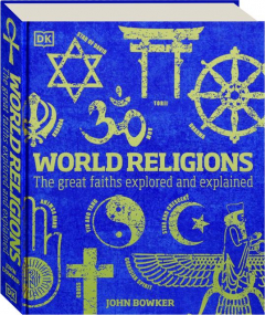 WORLD RELIGIONS: The Great Faiths Explored and Explained