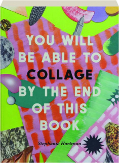 YOU WILL BE ABLE TO COLLAGE BY THE END OF THIS BOOK