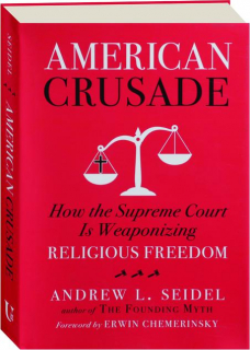 AMERICAN CRUSADE: How the Supreme Court Is Weaponizing Religious Freedom
