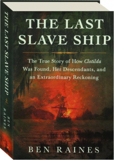 THE LAST SLAVE SHIP: The True Story of How <I>Clotilda</I> Was Found, Her Descendants, and an Extraordinary Reckoning