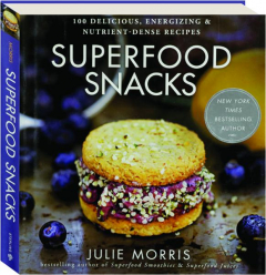 SUPERFOOD SNACKS: 100 Delicious, Energizing & Nutrient-Dense Recipes