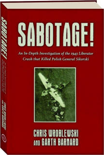 SABOTAGE! An In-Depth Investigation of the 1943 Liberator Crash That Killed Polish General Sikorski