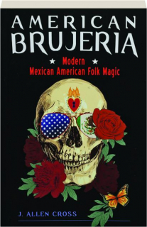 AMERICAN BRUJERIA: Modern Mexican American Folk Magic
