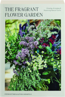 THE FRAGRANT FLOWER GARDEN: Growing, Arranging & Preserving Natural Scents