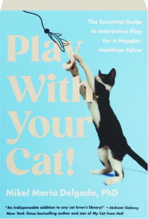 PLAY WITH YOUR CAT! The Essential Guide to Interactive Play for a Happier, Healthier Feline