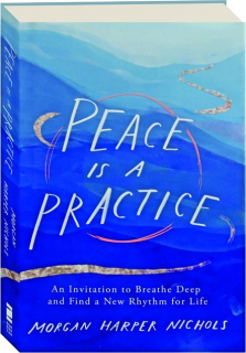 PEACE IS A PRACTICE: An Invitation to Breathe Deep and Find a New Rhythm for Life