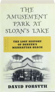 THE AMUSEMENT PARK AT SLOAN'S LAKE: The Lost History of Denver's Manhattan Beach