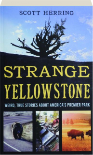 STRANGE YELLOWSTONE: Weird, True Stories About America's Premier Park