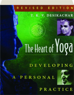 THE HEART OF YOGA, REVISED EDITION: Developing a Personal Practice