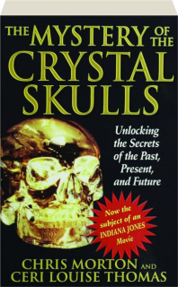 THE MYSTERY OF THE CRYSTAL SKULLS: Unlocking the Secrets of the Past, Present, and Future