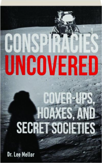 CONSPIRACIES UNCOVERED: Cover-Ups, Hoaxes, and Secret Societies