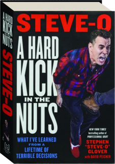 A HARD KICK IN THE NUTS: What I've Learned from a Lifetime of Terrible Decisions