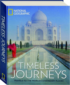 <I>NATIONAL GEOGRAPHIC</I> TIMELESS JOURNEYS: Travels to the World's Legendary Places