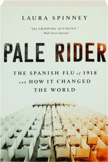 PALE RIDER: The Spanish Flu of 1918 and How It Changed the World
